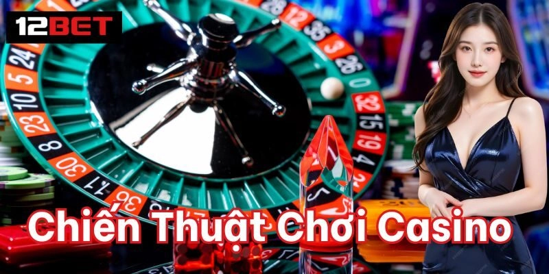 Chiến Thuật Chơi Casino | Mẹo Vàng Thắng Lớn Từ Cao Thủ