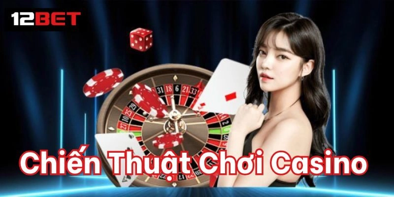 Nên chọn Chiến Thuật Chơi Casino nào? 
