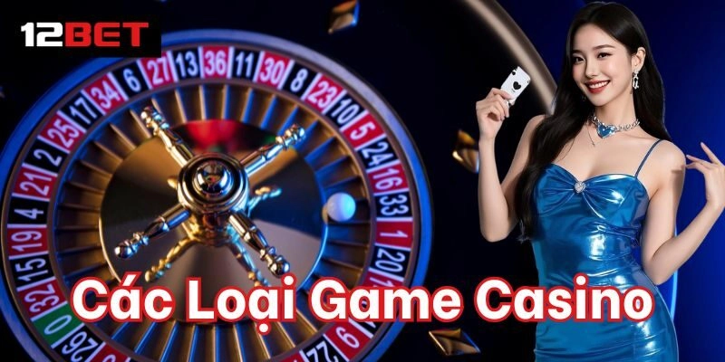 Tổng hợp Các Loại Game Casino