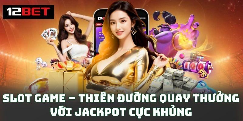 Slot game – Thiên đường quay thưởng với jackpot cực khủng