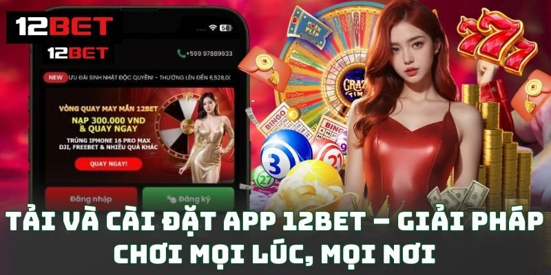 Tải và cài đặt app 12BET – Giải pháp chơi mọi lúc, mọi nơi